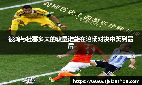 彼鸿与杜塞多夫的较量谁能在这场对决中笑到最后